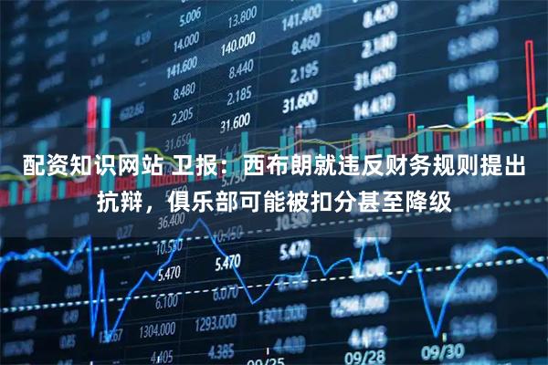 配资知识网站 卫报:西布朗就违反财务规则提出抗辩,俱乐部可能被扣分甚至降级